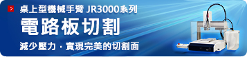 桌上型機械手臂 JR3000系列　電路板切割